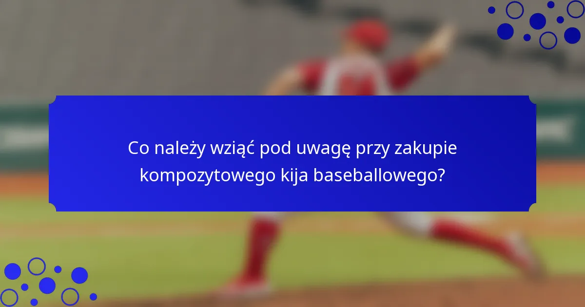 Co należy wziąć pod uwagę przy zakupie kompozytowego kija baseballowego?