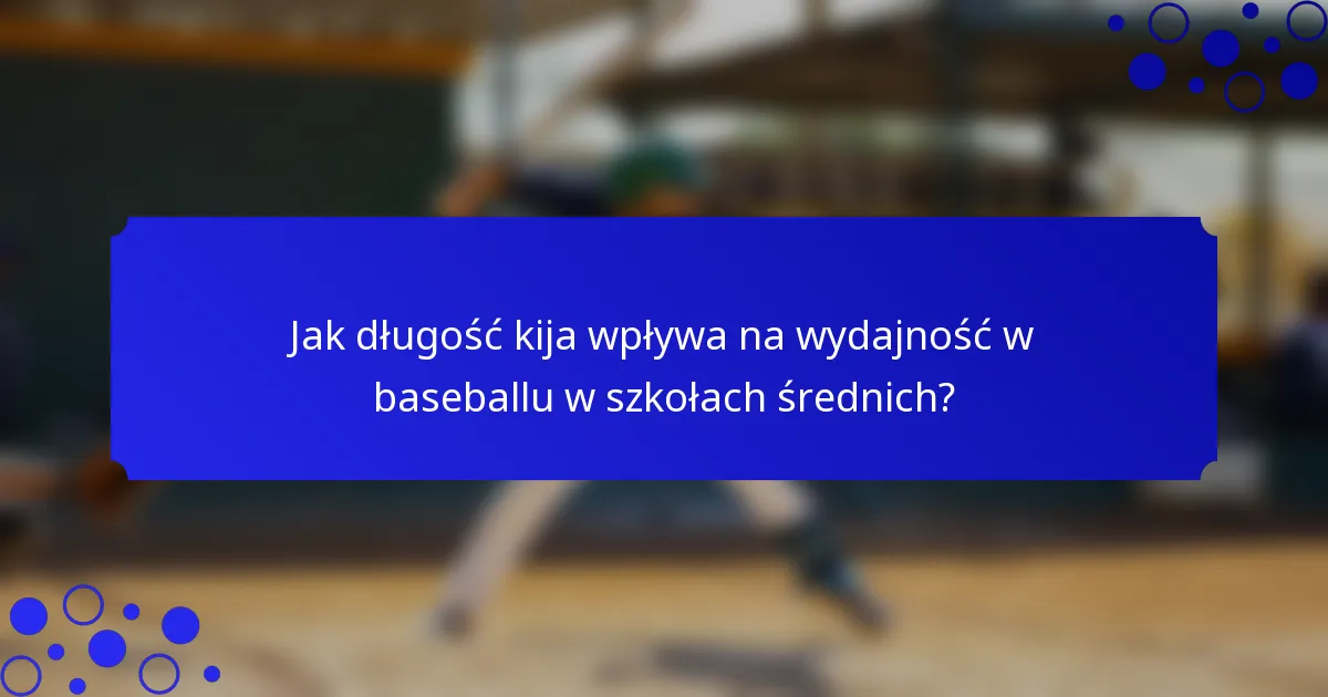 Jak długość kija wpływa na wydajność w baseballu w szkołach średnich?