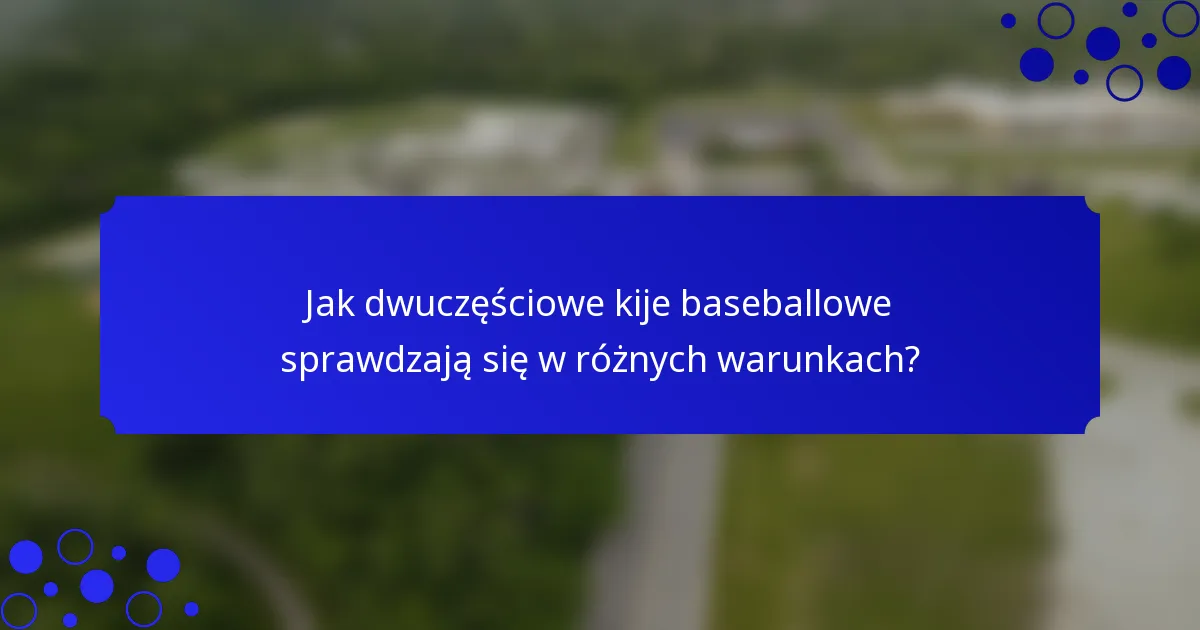 Jak dwuczęściowe kije baseballowe sprawdzają się w różnych warunkach?