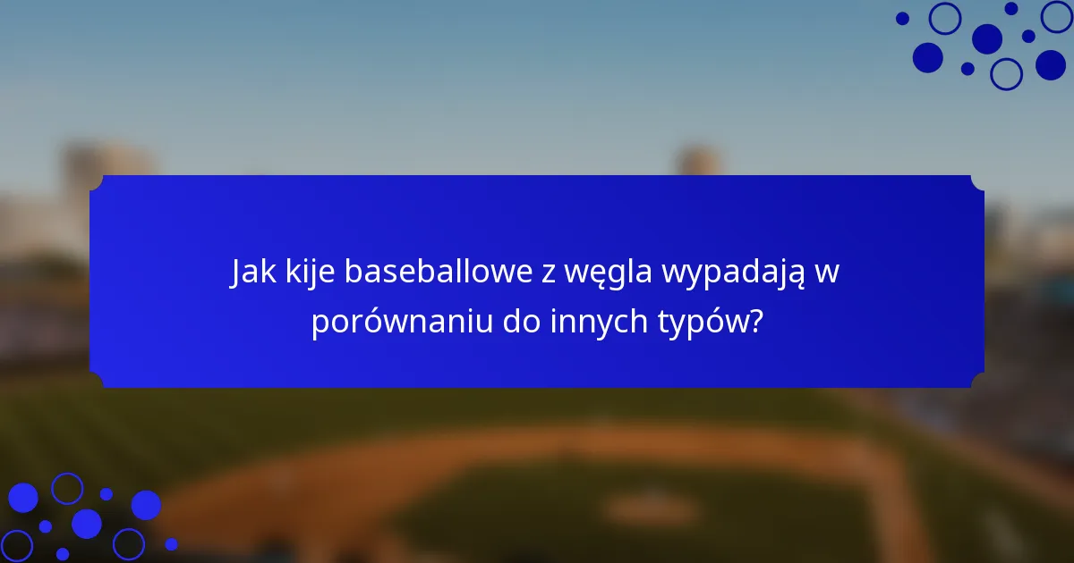 Jak kije baseballowe z węgla wypadają w porównaniu do innych typów?