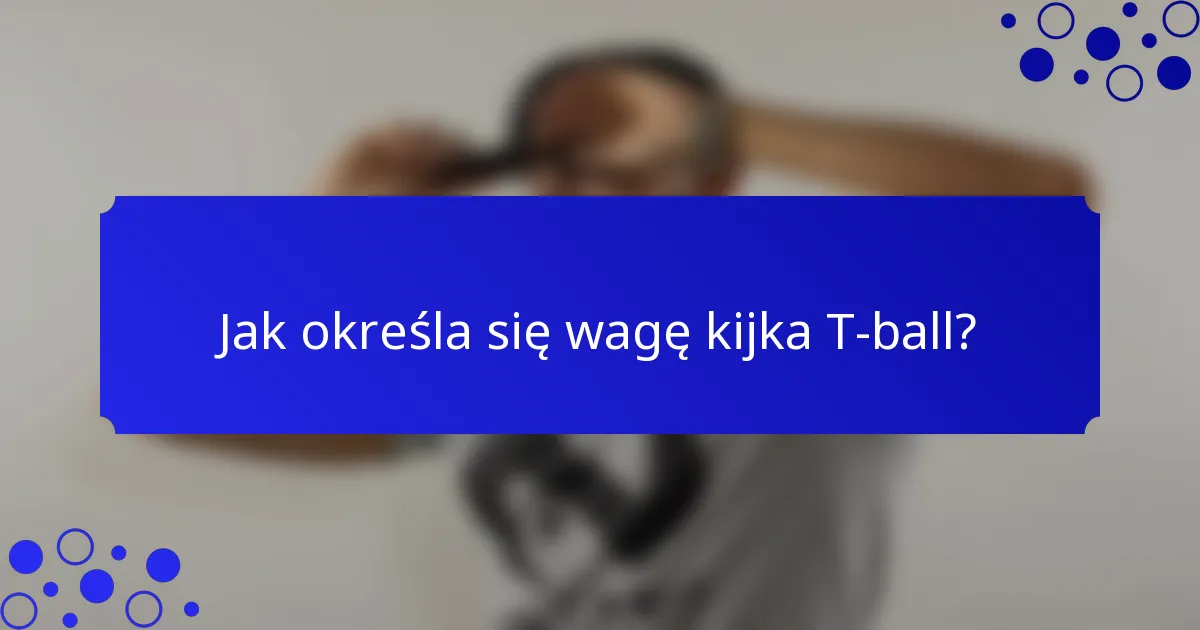 Jak określa się wagę kijka T-ball?