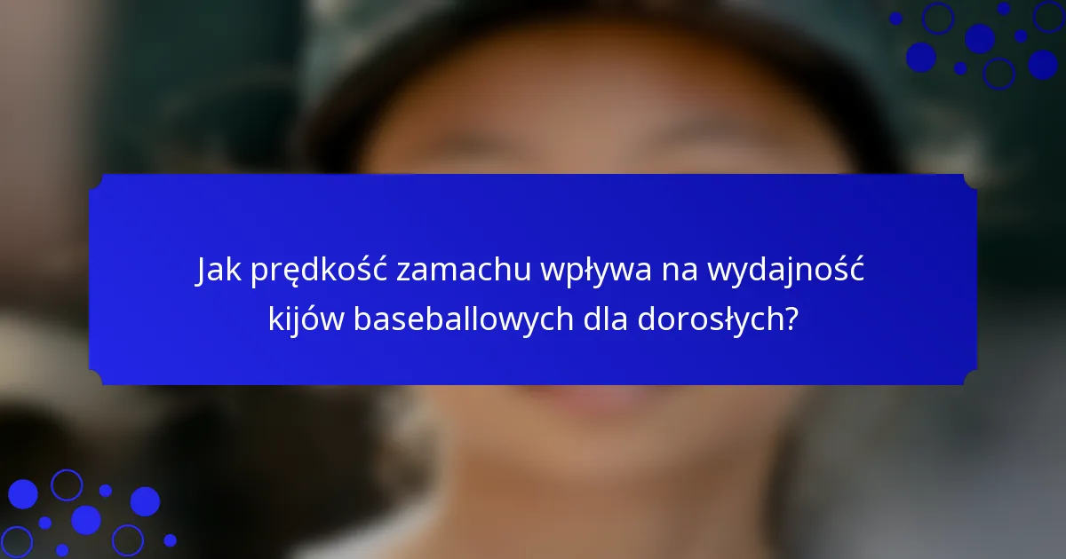 Jak prędkość zamachu wpływa na wydajność kijów baseballowych dla dorosłych?