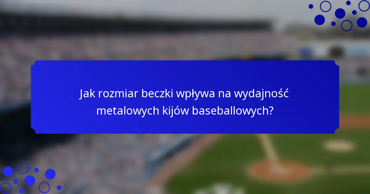 Jak rozmiar beczki wpływa na wydajność metalowych kijów baseballowych?