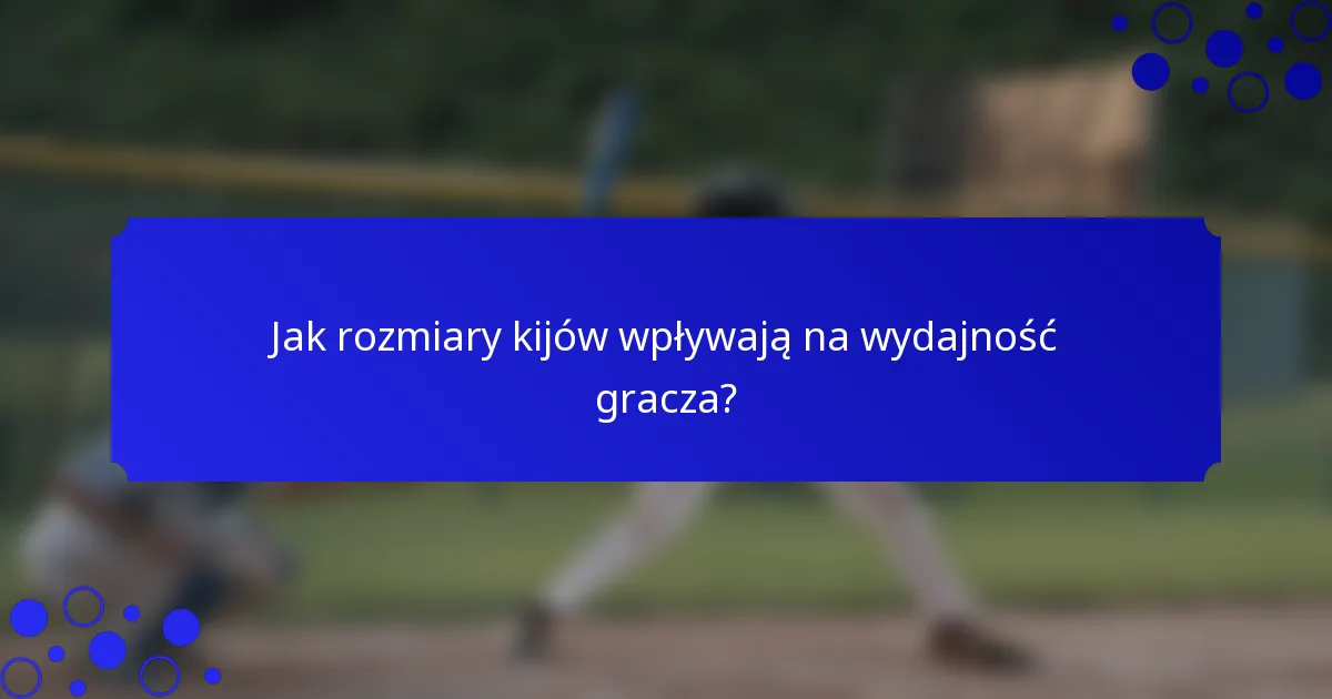 Jak rozmiary kijów wpływają na wydajność gracza?