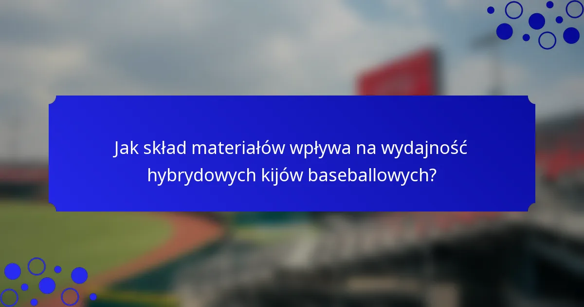 Jak skład materiałów wpływa na wydajność hybrydowych kijów baseballowych?