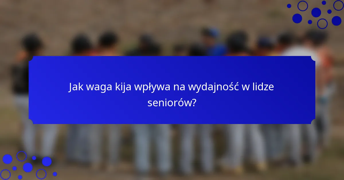 Jak waga kija wpływa na wydajność w lidze seniorów?