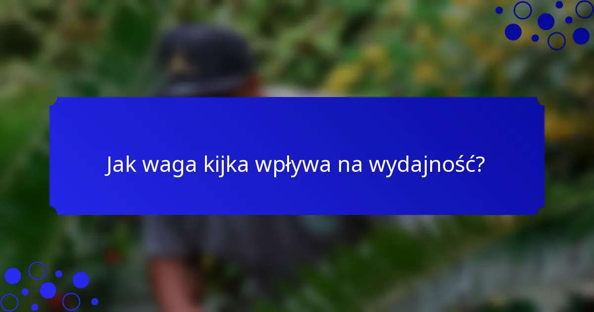 Jak waga kijka wpływa na wydajność?