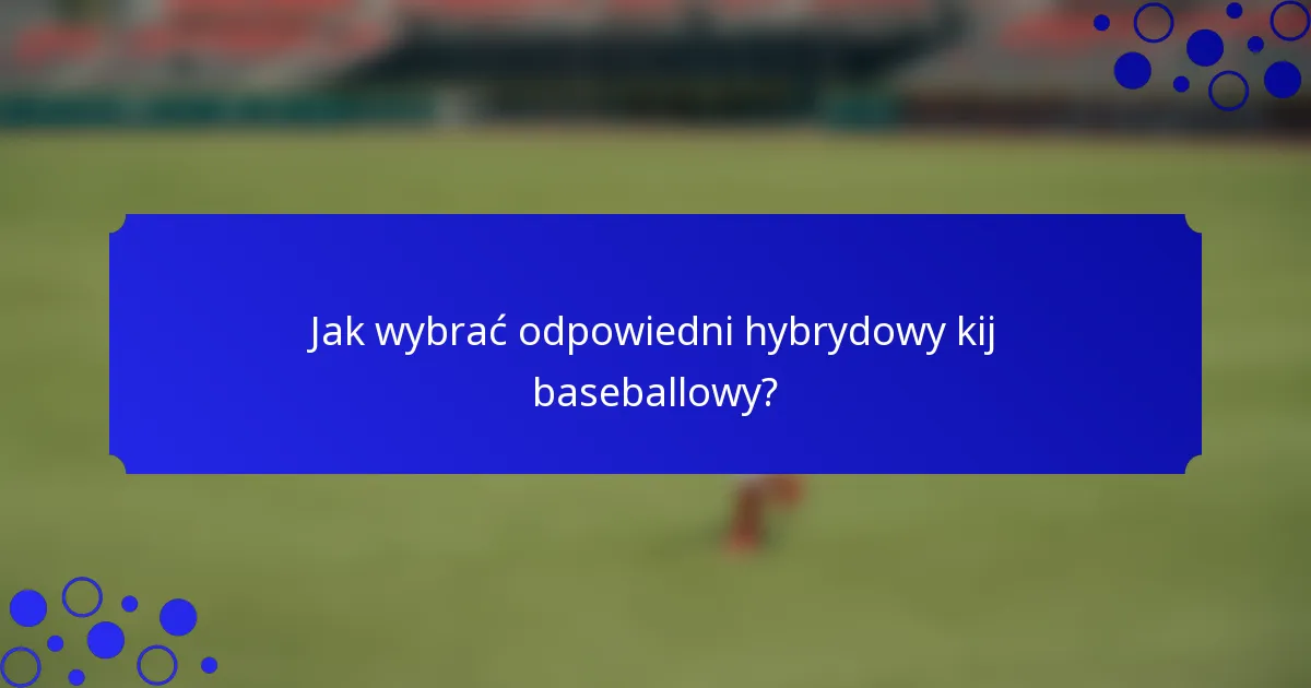Jak wybrać odpowiedni hybrydowy kij baseballowy?