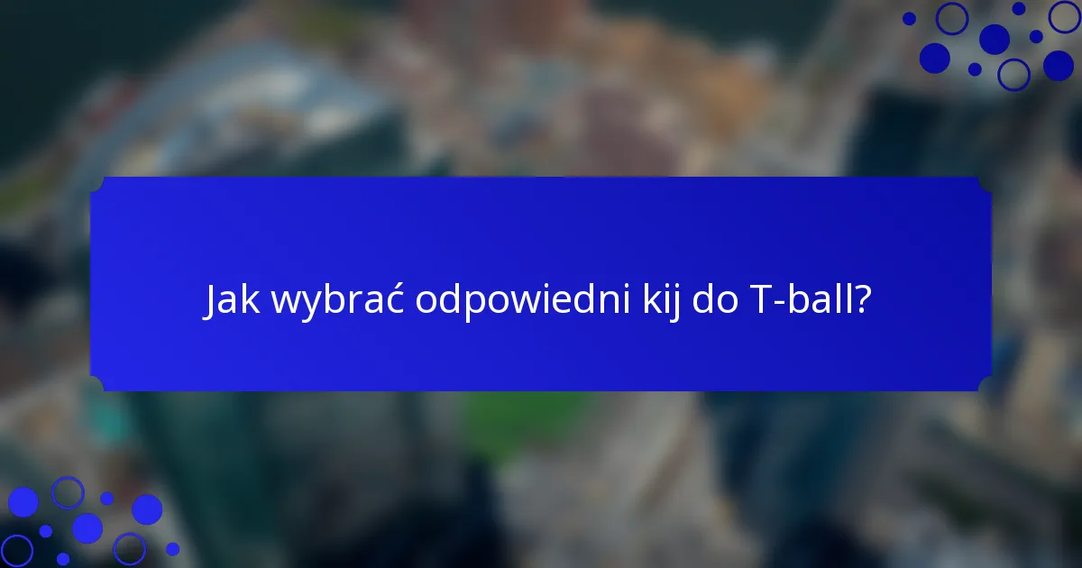 Jak wybrać odpowiedni kij do T-ball?