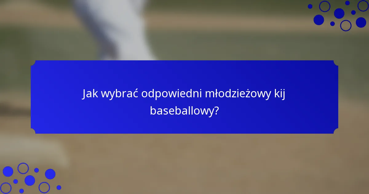 Jak wybrać odpowiedni młodzieżowy kij baseballowy?