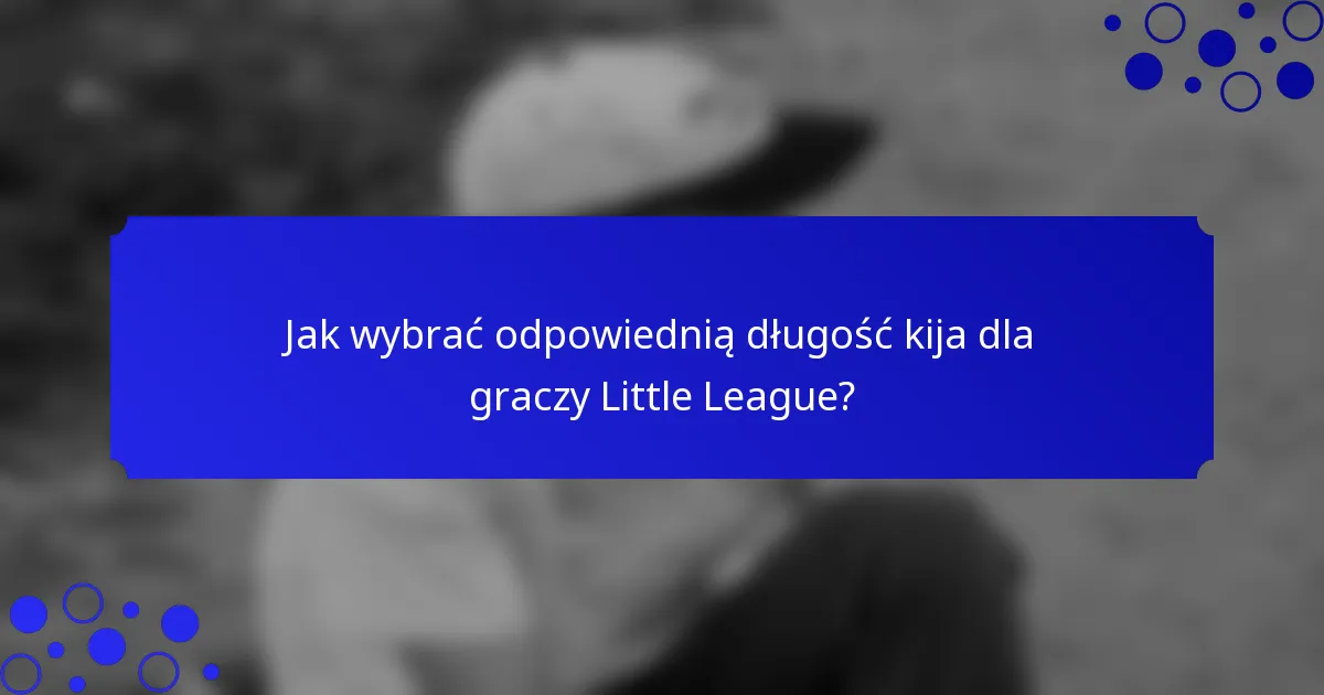 Jak wybrać odpowiednią długość kija dla graczy Little League?