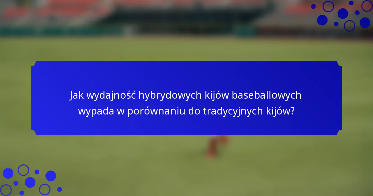 Jak wydajność hybrydowych kijów baseballowych wypada w porównaniu do tradycyjnych kijów?