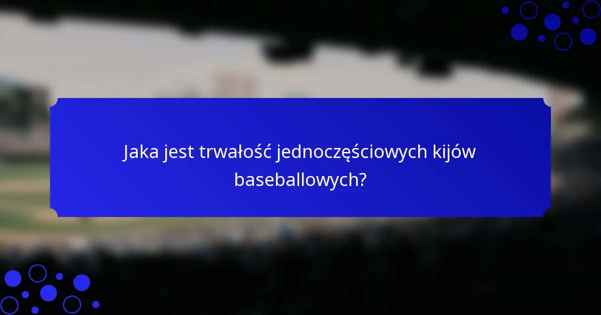 Jaka jest trwałość jednoczęściowych kijów baseballowych?