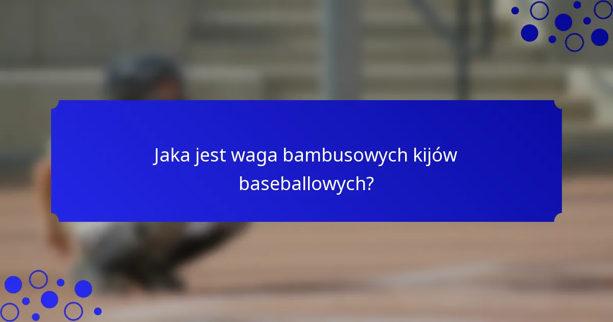 Jaka jest waga bambusowych kijów baseballowych?