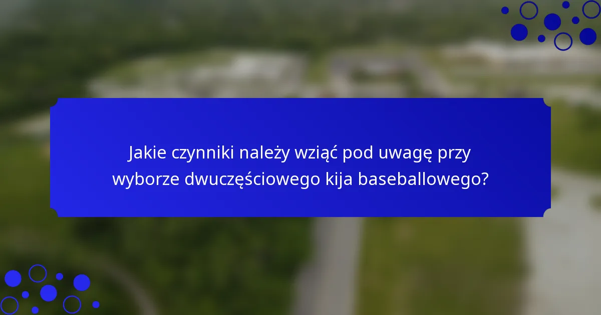 Jakie czynniki należy wziąć pod uwagę przy wyborze dwuczęściowego kija baseballowego?