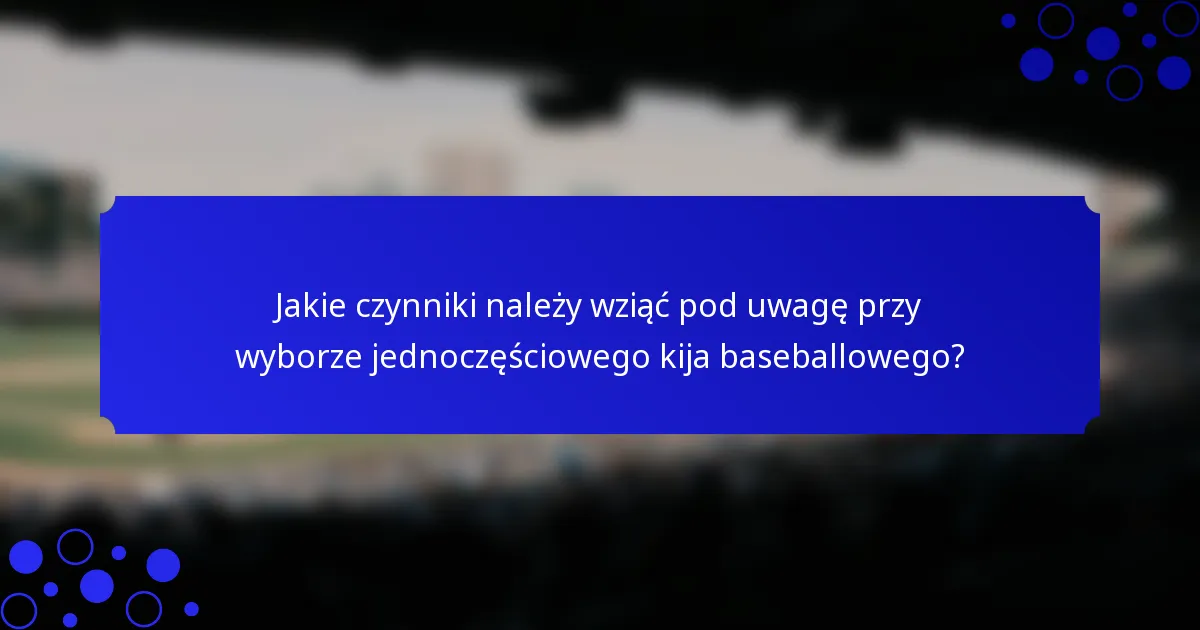 Jakie czynniki należy wziąć pod uwagę przy wyborze jednoczęściowego kija baseballowego?