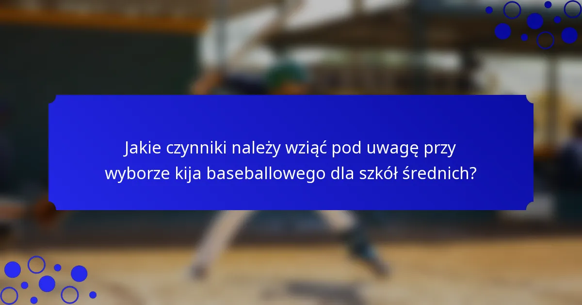 Jakie czynniki należy wziąć pod uwagę przy wyborze kija baseballowego dla szkół średnich?