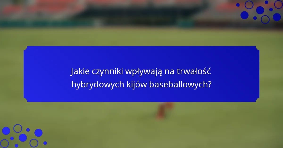 Jakie czynniki wpływają na trwałość hybrydowych kijów baseballowych?