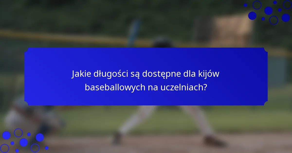 Jakie długości są dostępne dla kijów baseballowych na uczelniach?