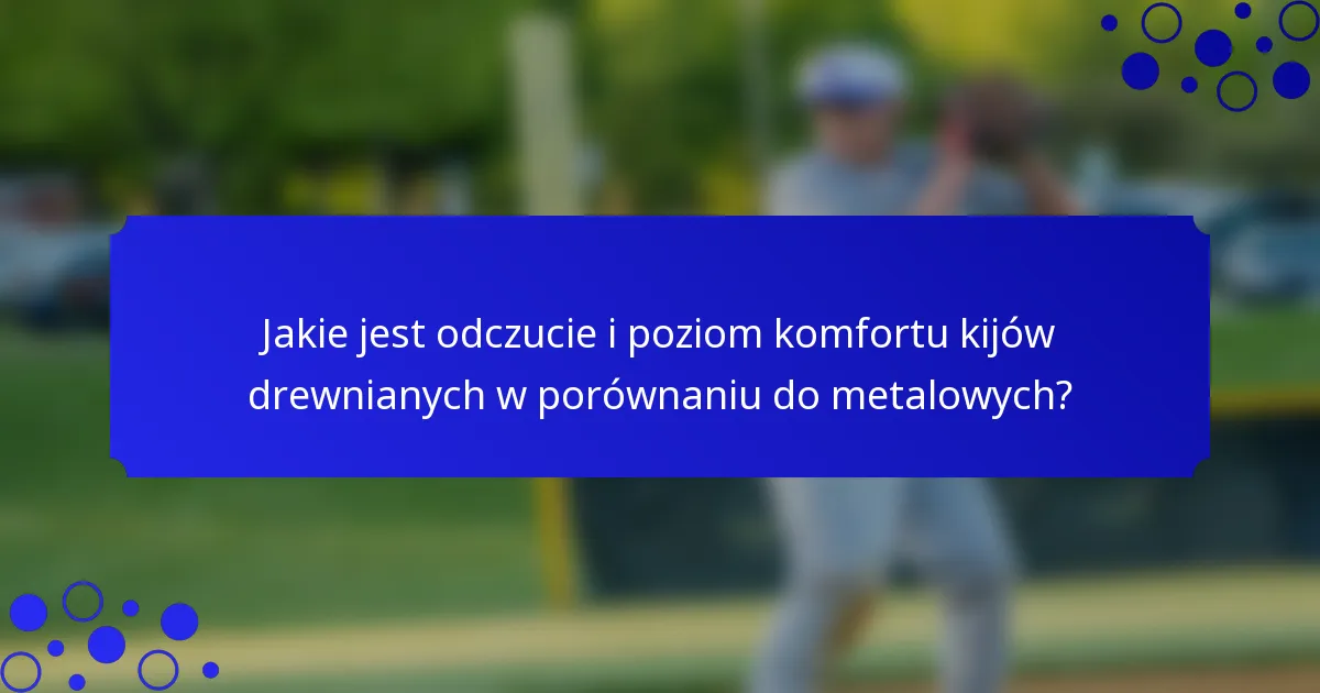 Jakie jest odczucie i poziom komfortu kijów drewnianych w porównaniu do metalowych?