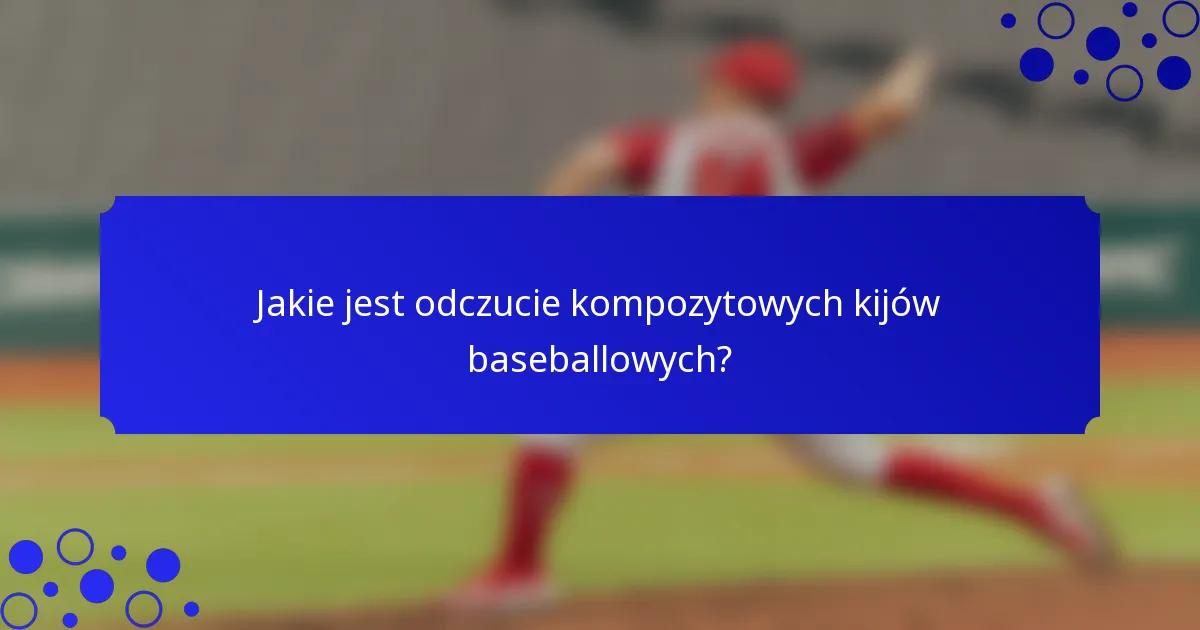 Jakie jest odczucie kompozytowych kijów baseballowych?