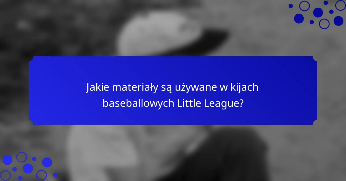 Jakie materiały są używane w kijach baseballowych Little League?