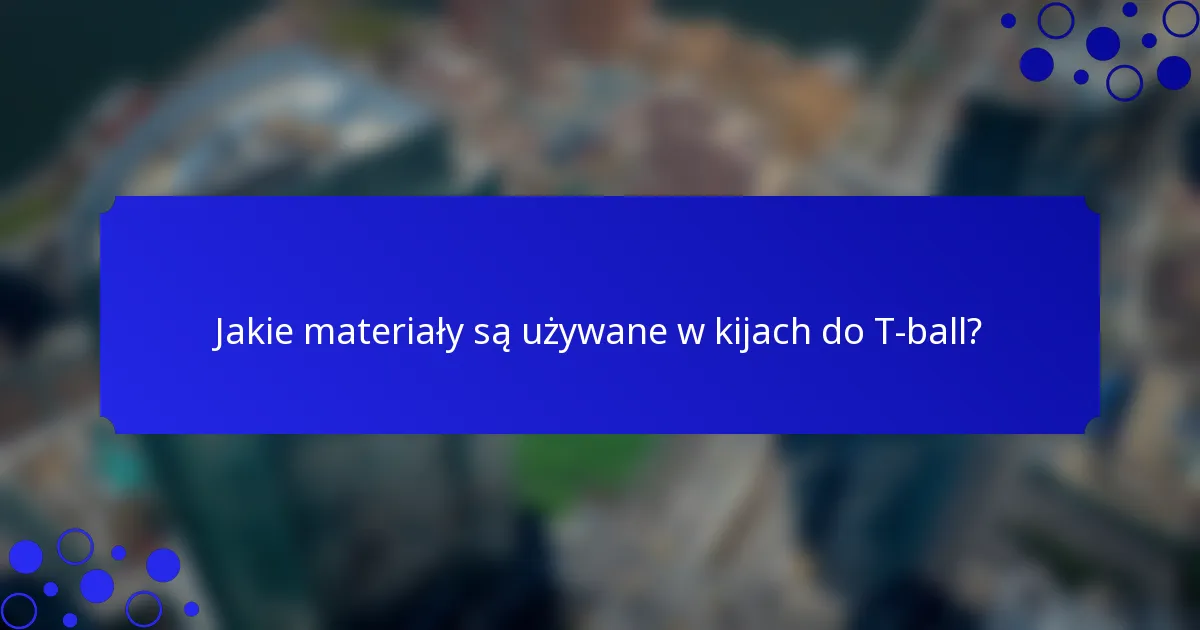 Jakie materiały są używane w kijach do T-ball?