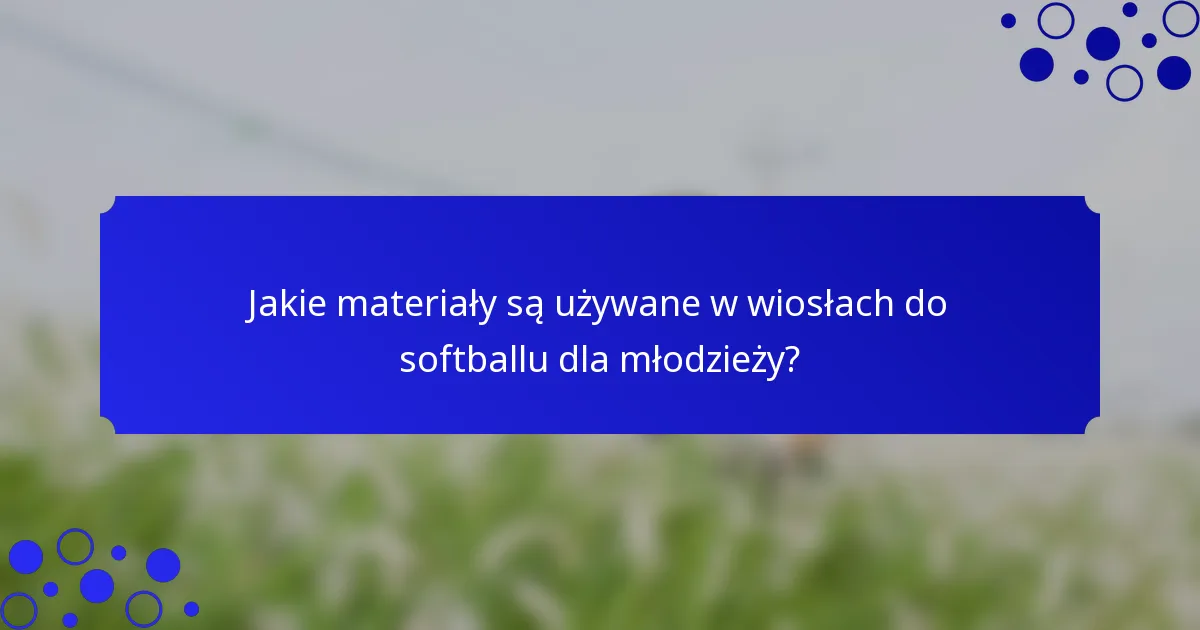 Jakie materiały są używane w wiosłach do softballu dla młodzieży?