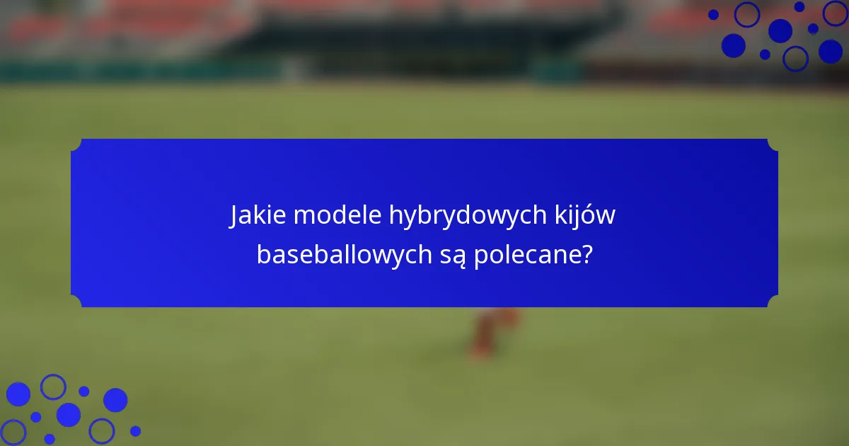 Jakie modele hybrydowych kijów baseballowych są polecane?