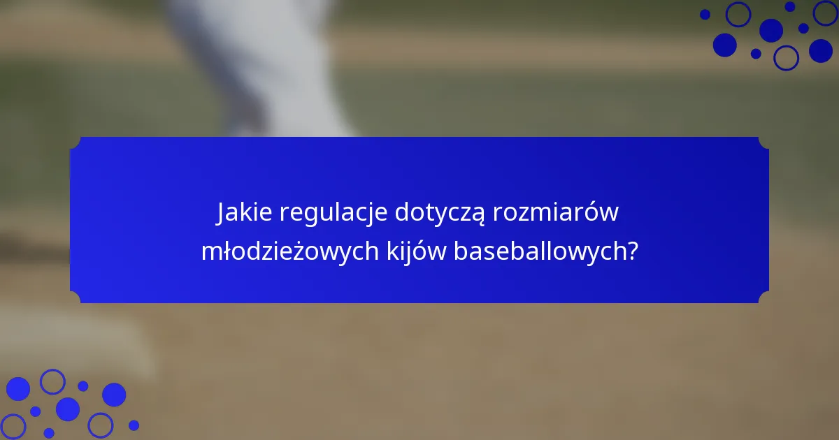 Jakie regulacje dotyczą rozmiarów młodzieżowych kijów baseballowych?