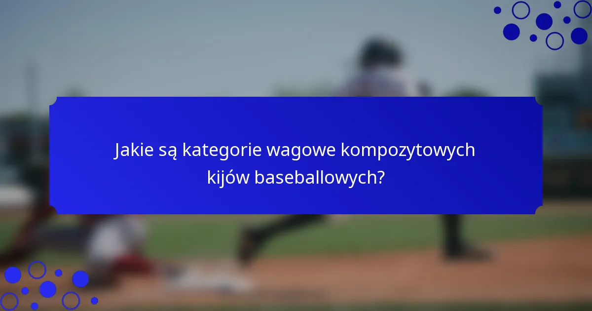 Jakie są kategorie wagowe kompozytowych kijów baseballowych?