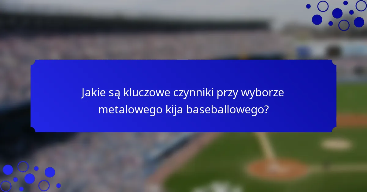 Jakie są kluczowe czynniki przy wyborze metalowego kija baseballowego?