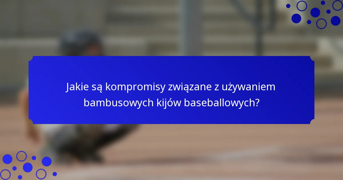 Jakie są kompromisy związane z używaniem bambusowych kijów baseballowych?