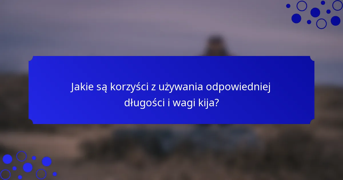 Jakie są korzyści z używania odpowiedniej długości i wagi kija?