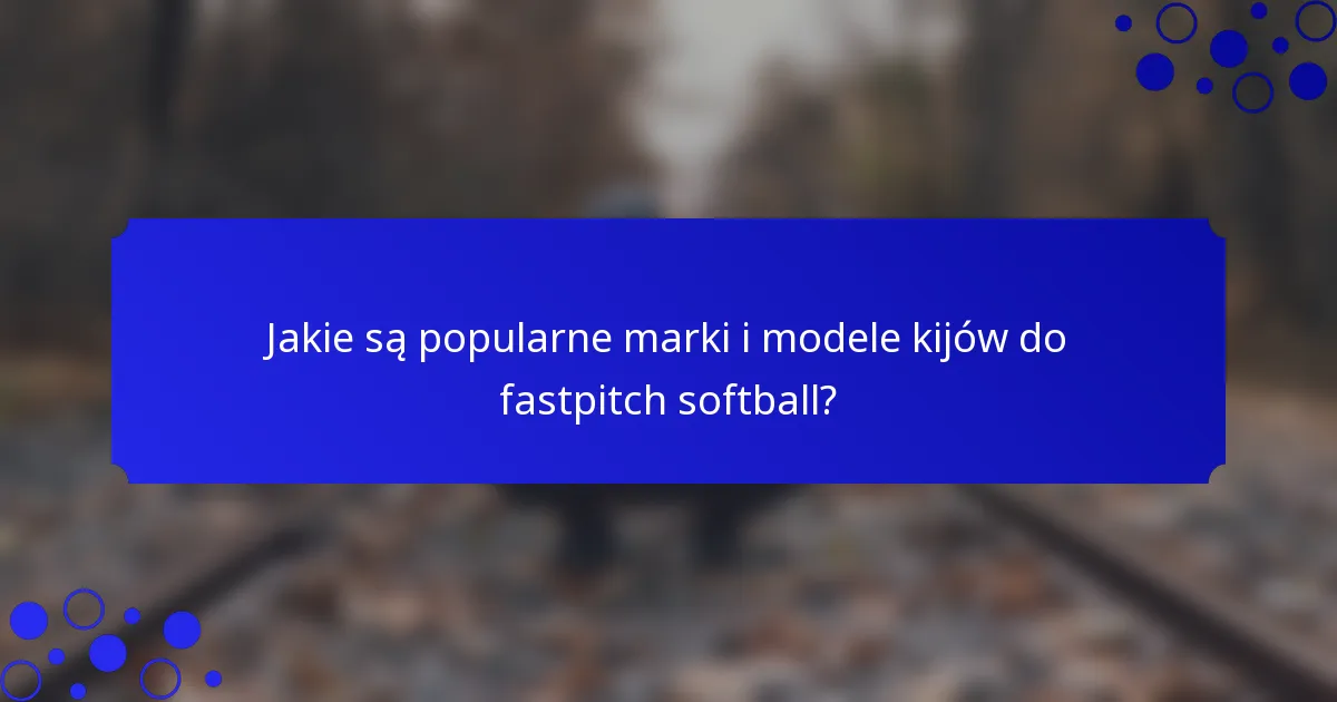 Jakie są popularne marki i modele kijów do fastpitch softball?
