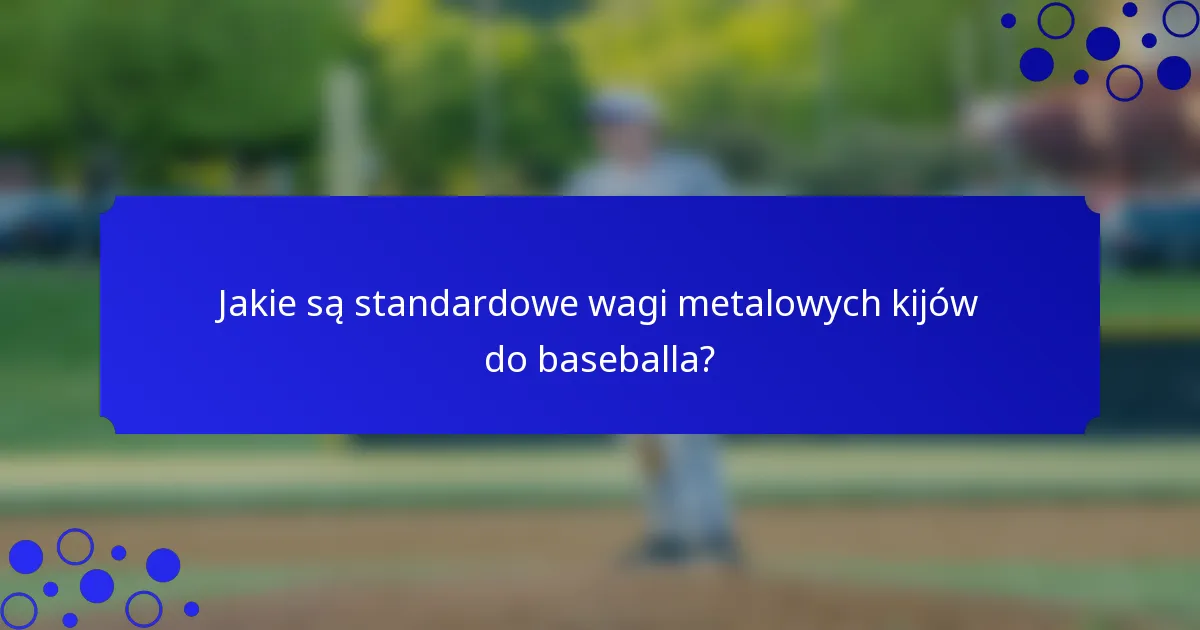 Jakie są standardowe wagi metalowych kijów do baseballa?