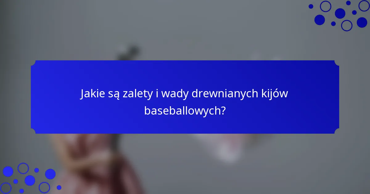 Jakie są zalety i wady drewnianych kijów baseballowych?