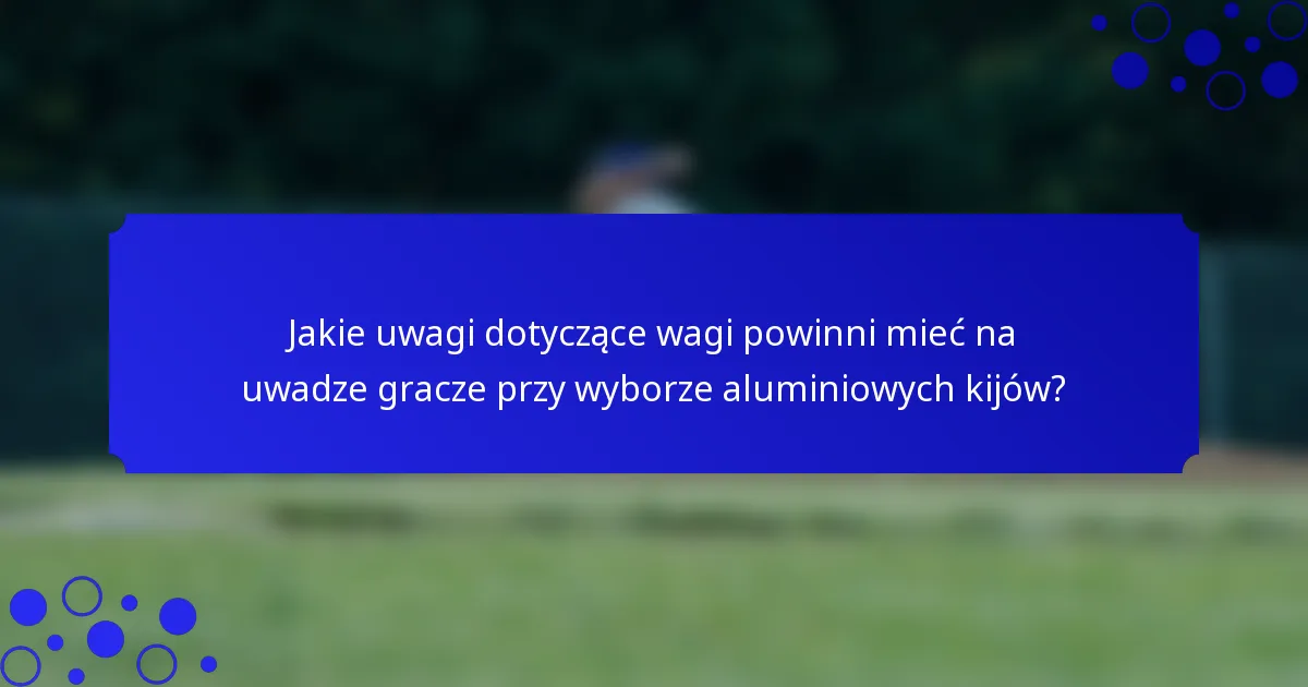 Jakie uwagi dotyczące wagi powinni mieć na uwadze gracze przy wyborze aluminiowych kijów?