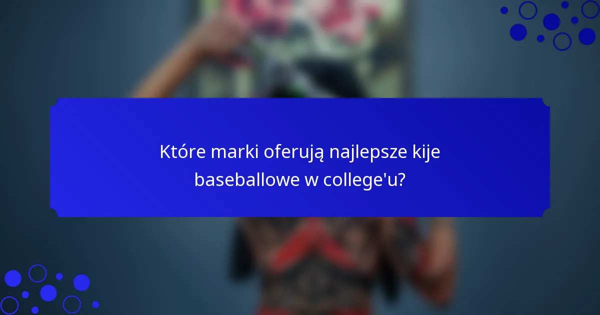 Które marki oferują najlepsze kije baseballowe w college'u?